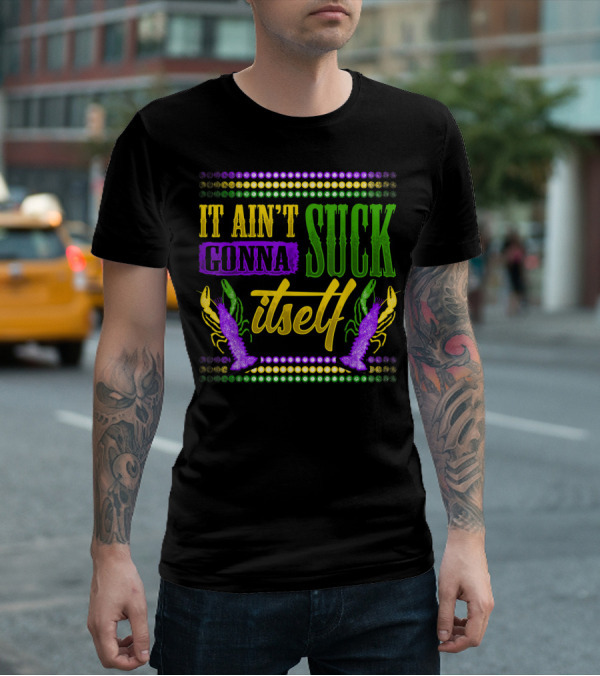 It Ain't Gonna Suck Itself Dirty Mardi Gras Crawfish T-Shirt