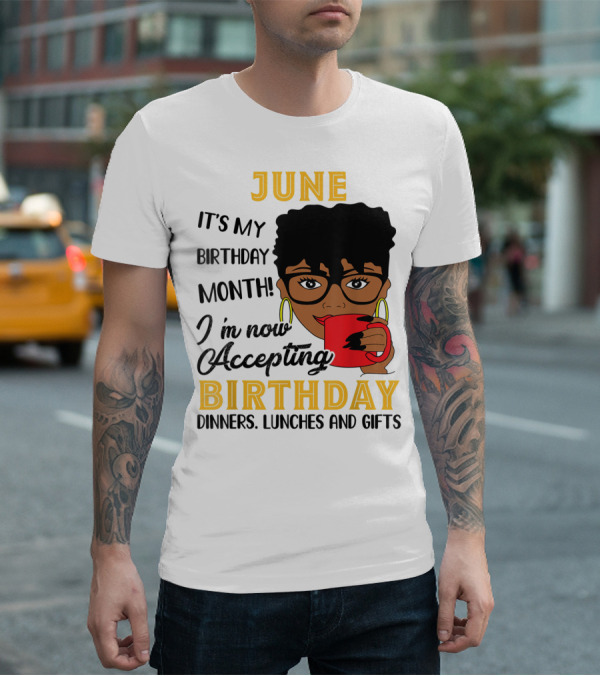 June It's My Birthday Month I'm Now Accepting Birthday Dinners Lunches And Gifts T-Shirt