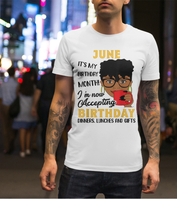 June It's My Birthday Month I'm Now Accepting Birthday Dinners Lunches And Gifts T-Shirt