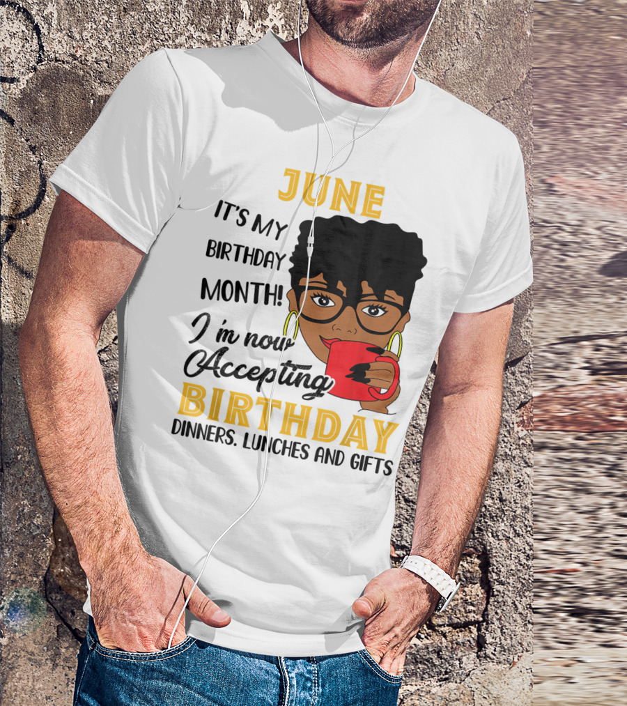 June It's My Birthday Month I'm Now Accepting Birthday Dinners Lunches And Gifts T-Shirt