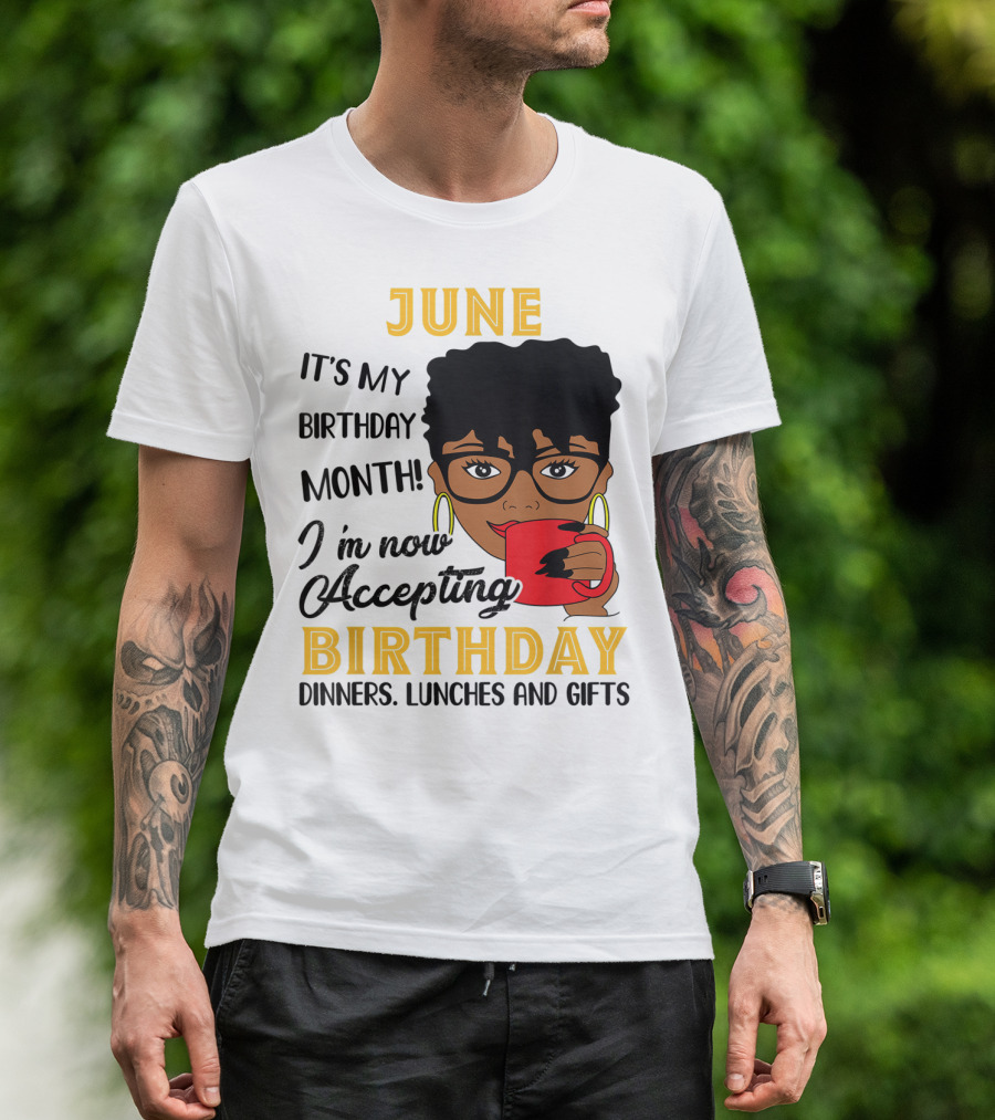 June It's My Birthday Month I'm Now Accepting Birthday Dinners Lunches And Gifts T-Shirt