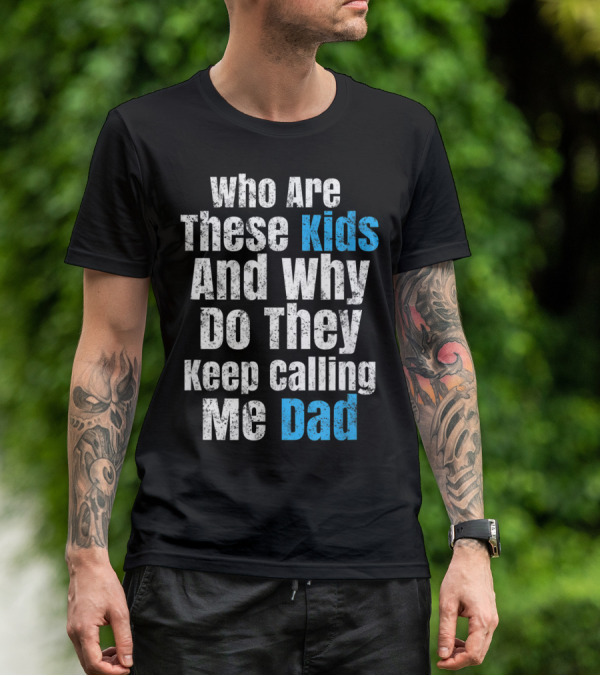 Mens Funny Father's Day Vintage Who Are These Kids And Why Do They Keep Calling Me Dad T-Shirt