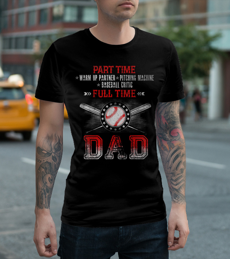 Part Time Warm Up Partner Pitching Machine Baseball Critic Full Time Dad T-Shirt