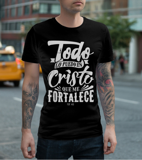 Mensajes Bíblicos Español Para Cristianos Todo Lo Puedo En Cristo Que Me Fortalece Flp. 4:13 T-Shirt