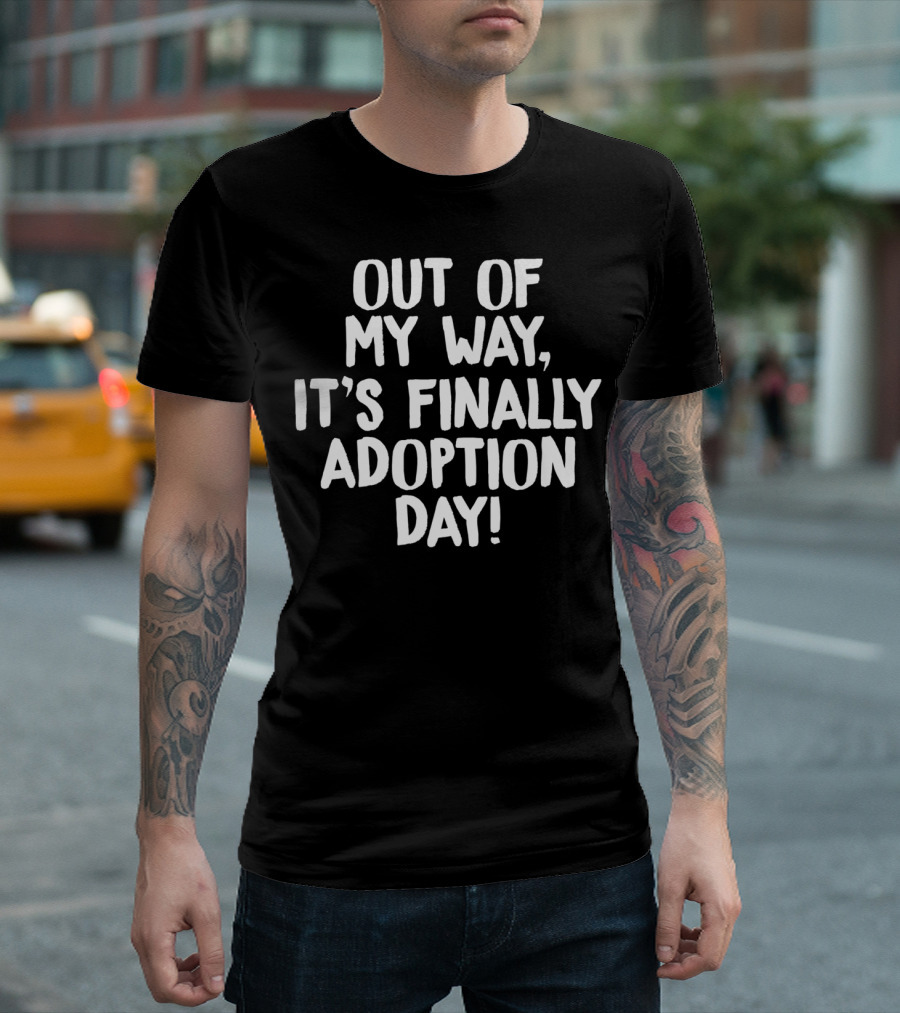 Out Of My Way It's Finally Adoption Day T-Shirt