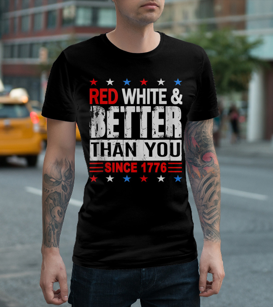 Red White and Better Than You Since 1776 T-Shirt