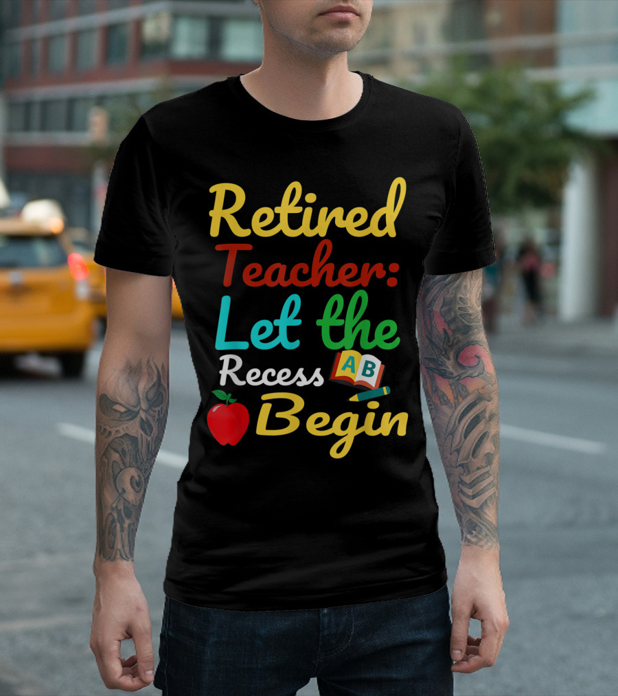 Retired Teacher Let the Recess Begin ABC Apple Book Pencil T-Shirt