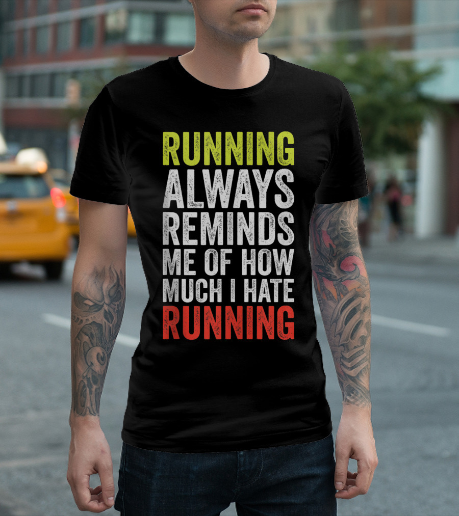 Running Always Reminds Me of How Much I Hate Running T-Shirt