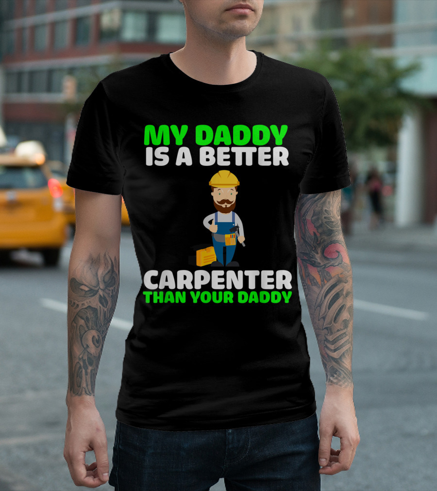 MY DADDY IS A BETTER CARPENTER THAN YOUR DADDY T-Shirt