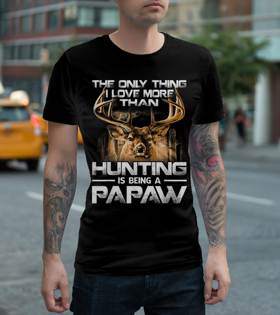 The Only Thing I Love More Than Hunting Is Being A Papaw T-Shirt