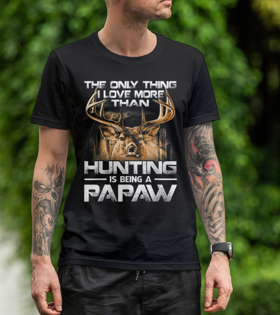 The Only Thing I Love More Than Hunting Is Being A Papaw T-Shirt