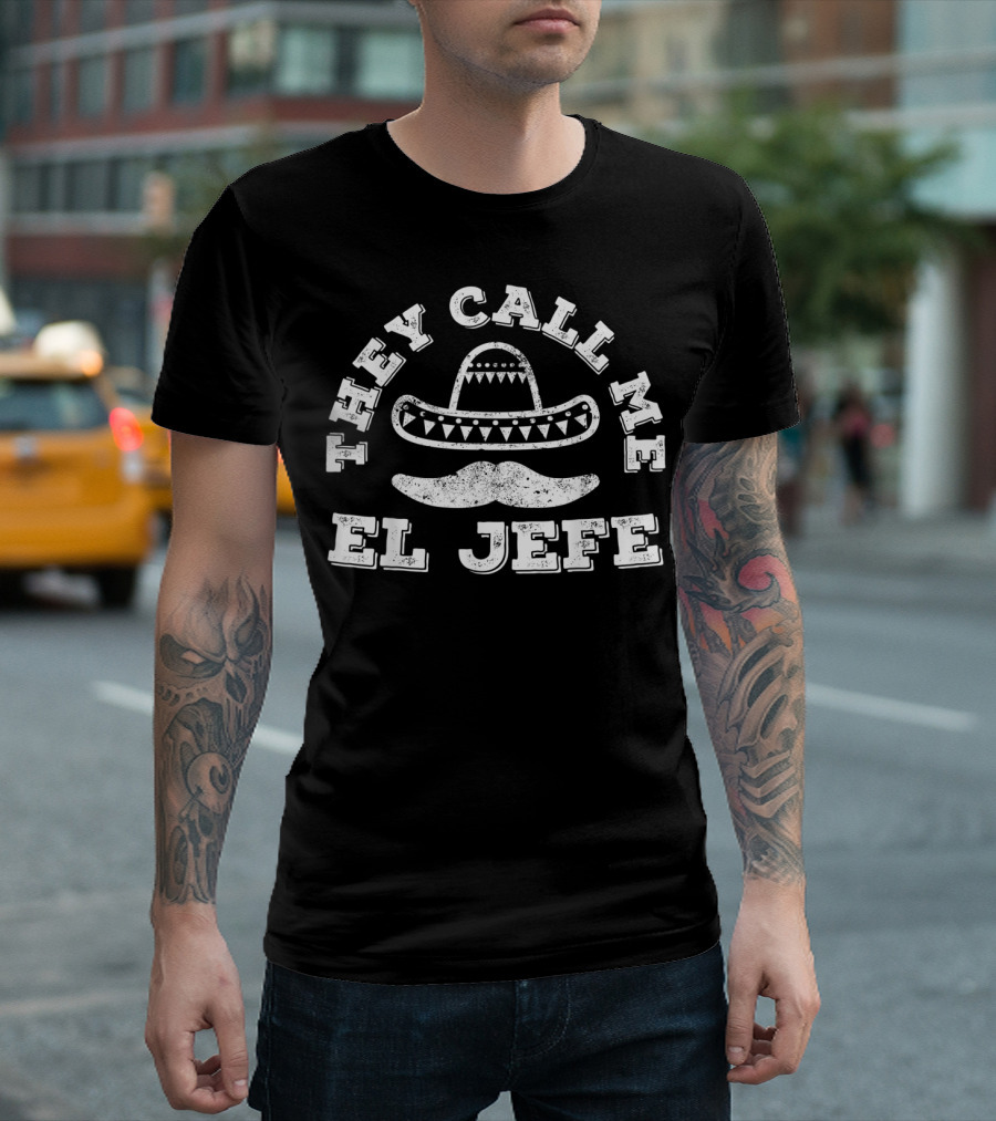 They Call Me El Jefe Cinco De Mayo Sombrero Mustache Party T-Shirt