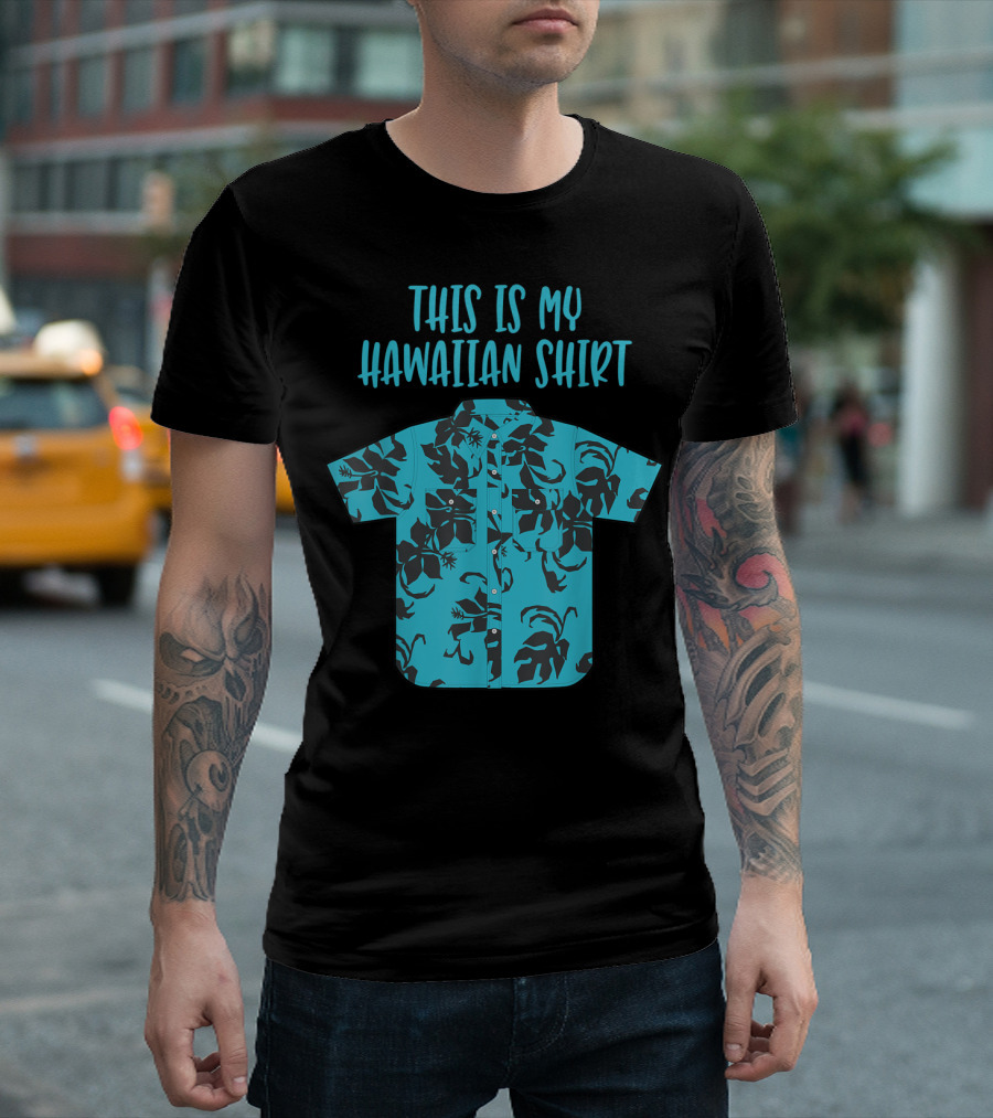 This Is My Hawaiian Shirt Aloha Hawaii Tropical Be T-Shirt