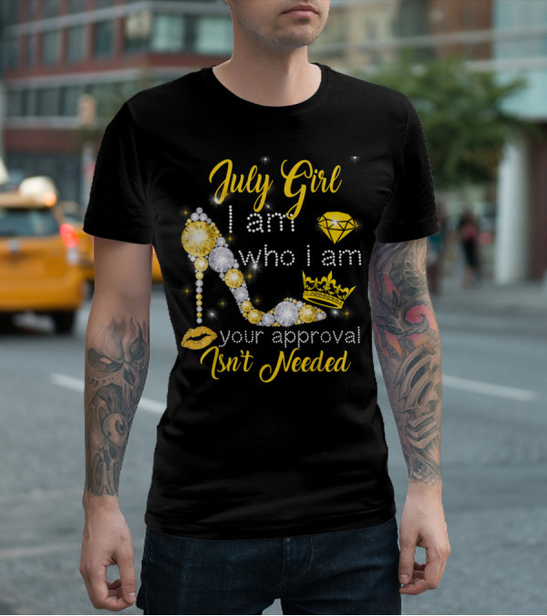 July Girl I Am Who I Am Your Approval Isn't Needed Diamond Crown High Heel T-Shirt
