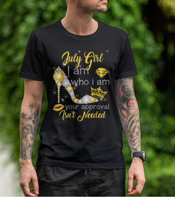 July Girl I Am Who I Am Your Approval Isn't Needed Diamond Crown High Heel T-Shirt