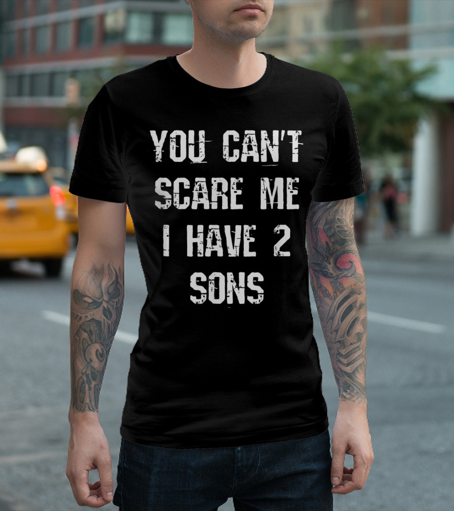 You Can't Scare Me I Have 2 Sons Mother Father Fun T-Shirt