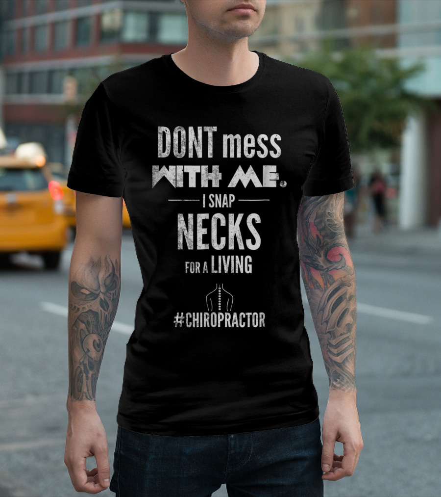 DONT Mess With Me I Snap Necks For A Living #Chiropractor T-Shirt