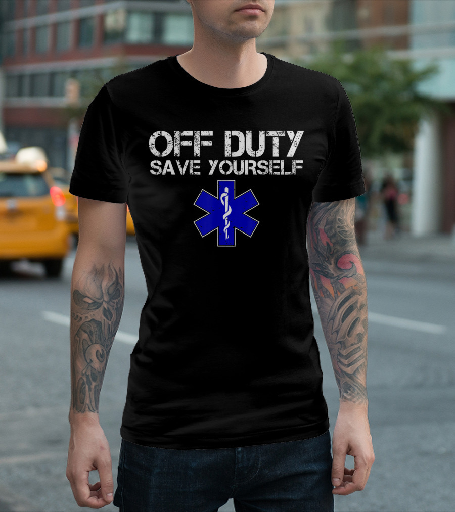 Off Duty Save Yourself EMS EMT Humor Star Of Life T-Shirt