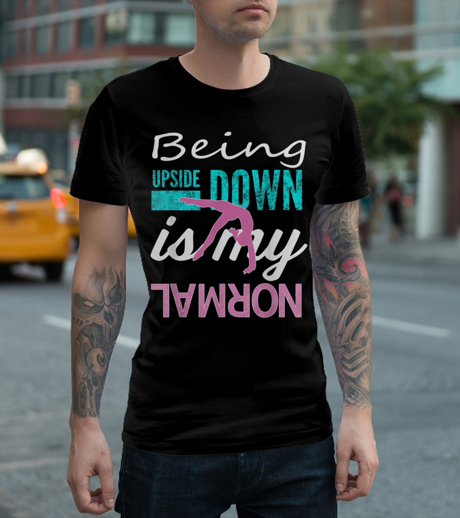 Being Upside Down Is My Normal Gymnastics T-Shirt