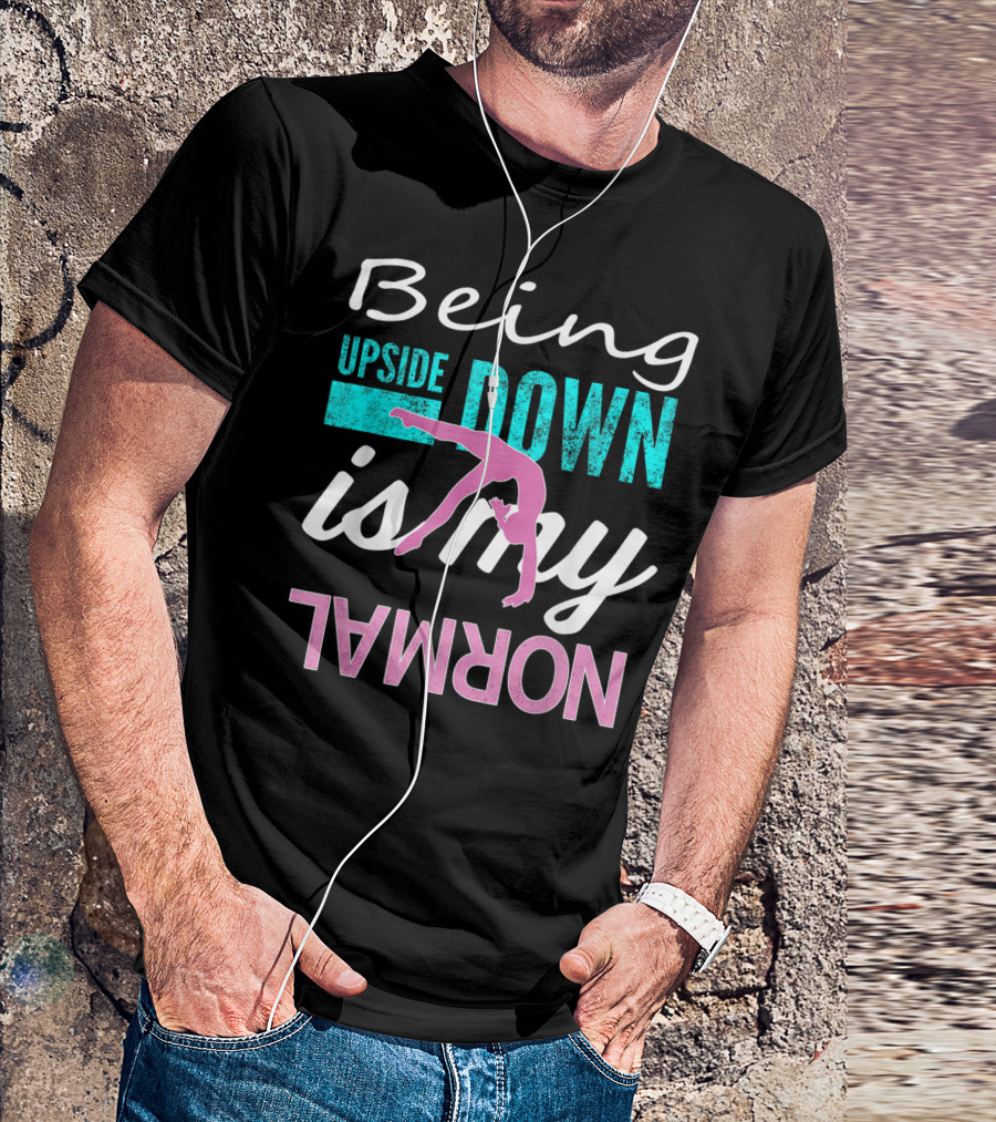 Being Upside Down Is My Normal Gymnastics T-Shirt