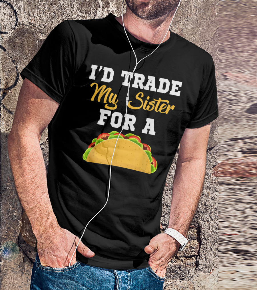 I'd Trade My Sister For A Taco Cinco De Mayo T-Shirt