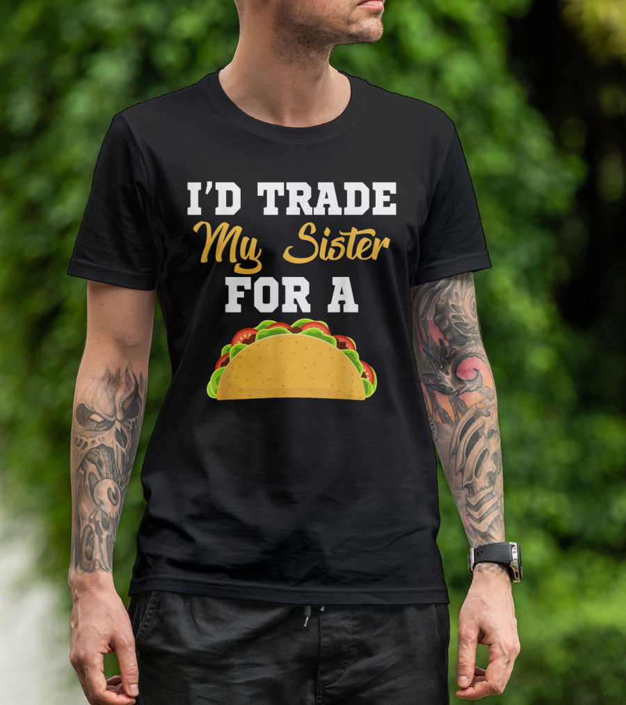 I'd Trade My Sister For A Taco Cinco De Mayo T-Shirt