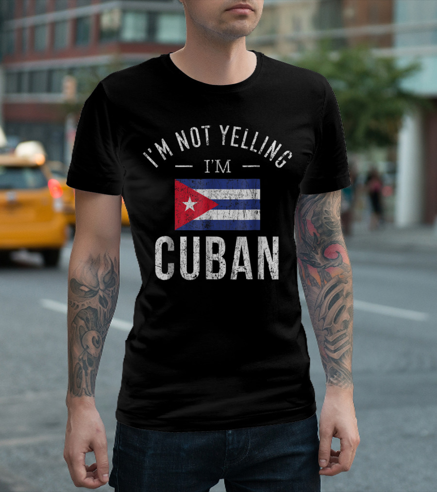 I'm Not Yelling I'm Cuban Cuba Flag Funny T-Shirt