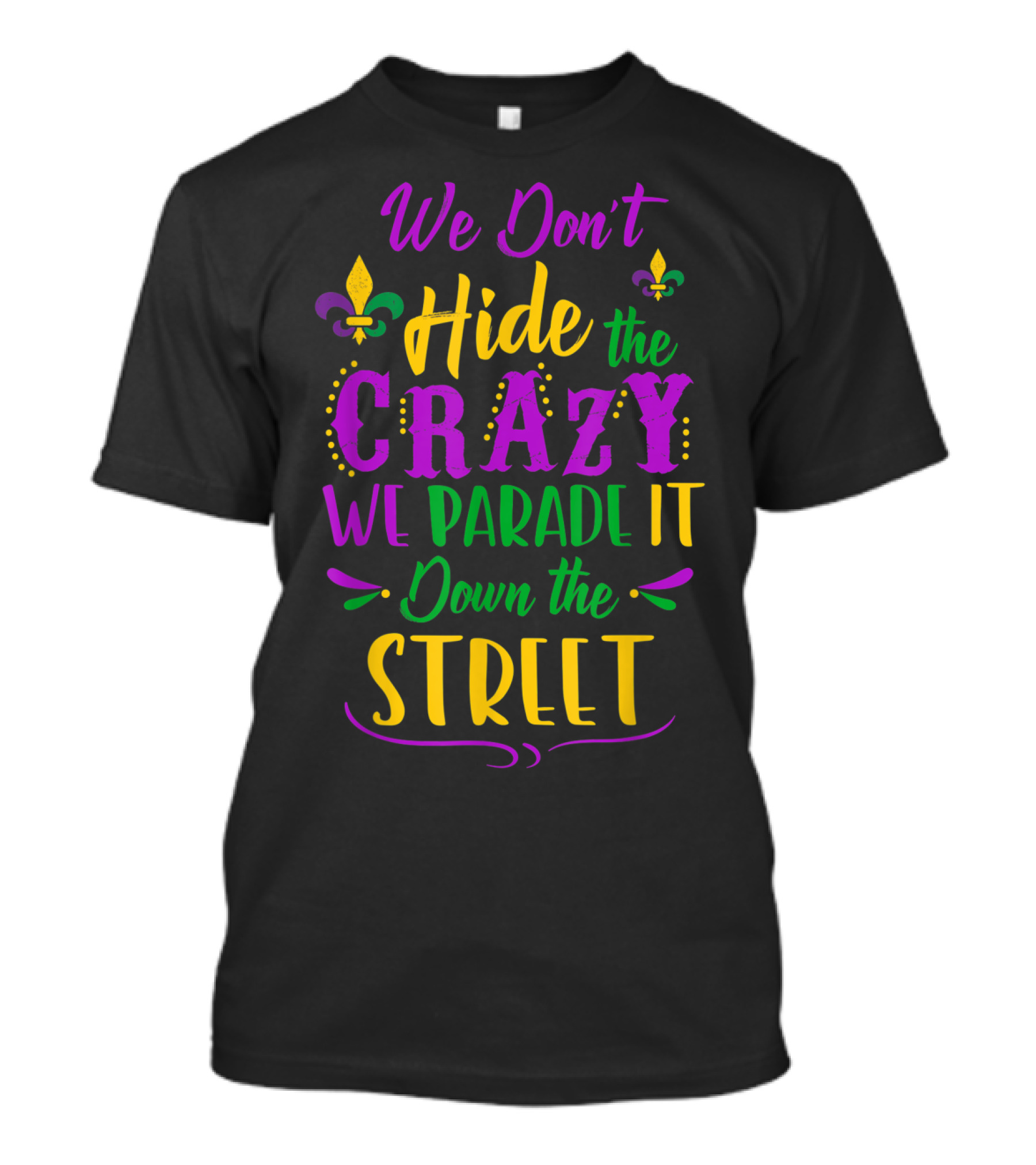 We Don't Hide The Crazy We Parade It Down The Street Mardi Gras T-Shirt