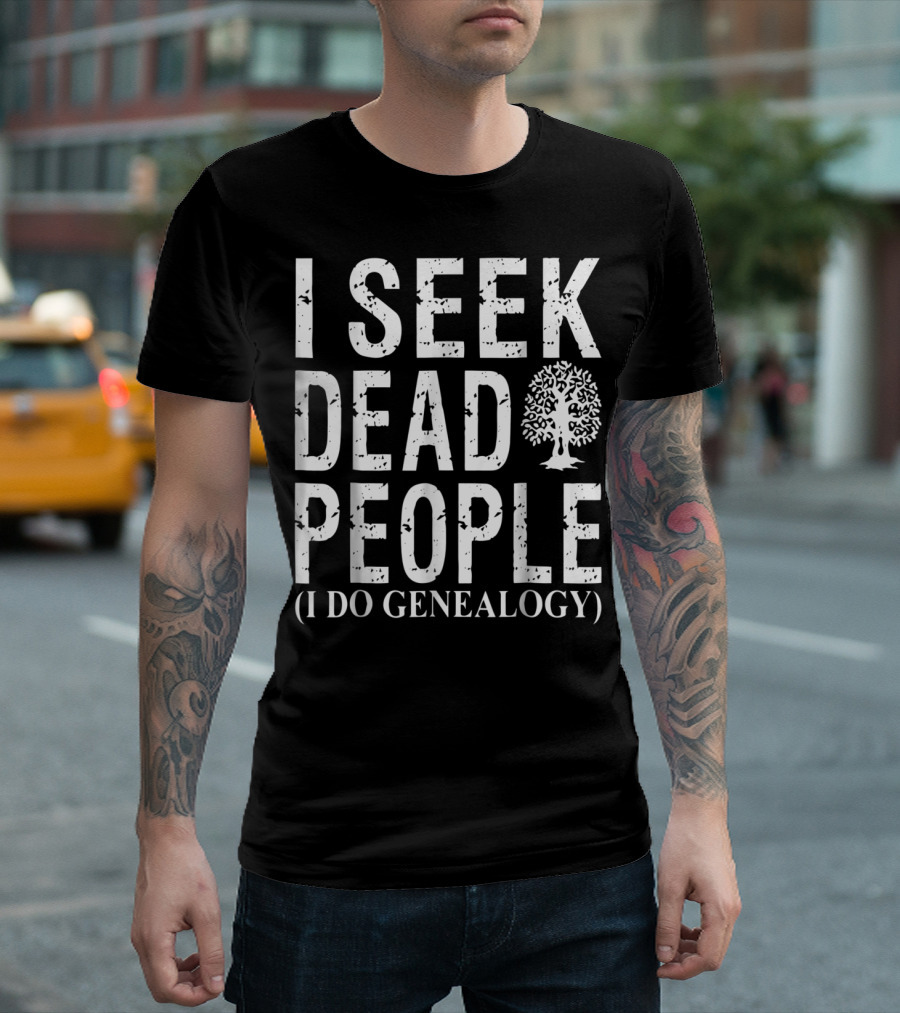 I Seek Dead People (I Do Genealogy) Genealogy for Family History Addicts T-Shirt