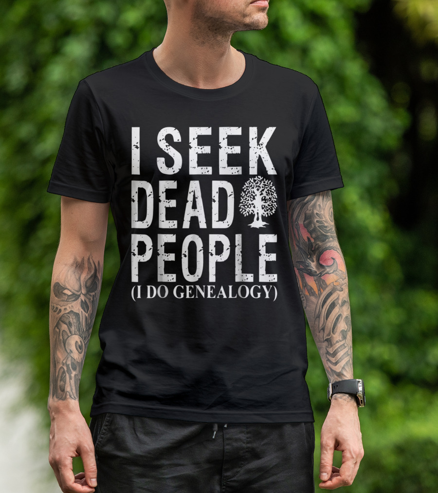 I Seek Dead People (I Do Genealogy) Genealogy For Family History Addicts T-Shirt