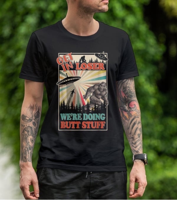 Get In Loser We're Doing Butt Stuff UFO Bigfoot Retro Forest Scene T-Shirt