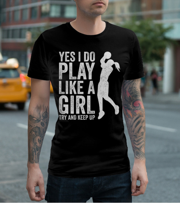 Yes I Do Play Like A Girl Try And Keep Up Basketball T-Shirt