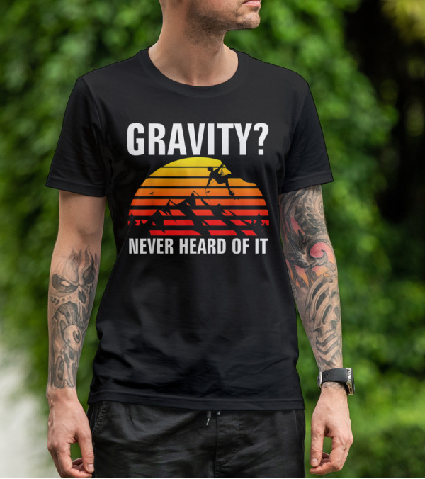 Gravity Never Heard Of It Funny Rock Climbing Adventure Sunset T-Shirt