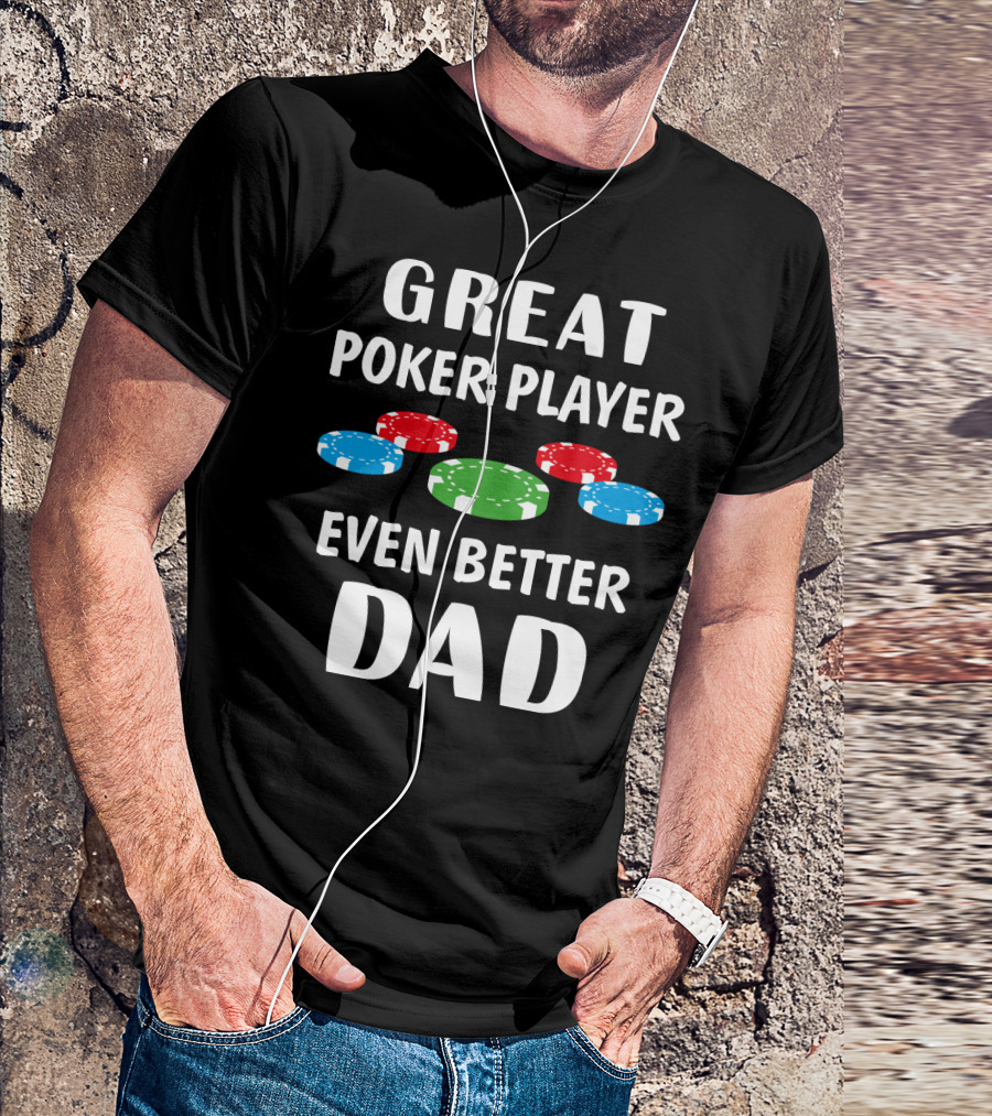 Great Poker Player Even Better Dad T-Shirt