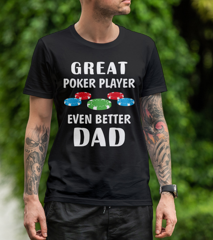 Great Poker Player Even Better Dad T-Shirt