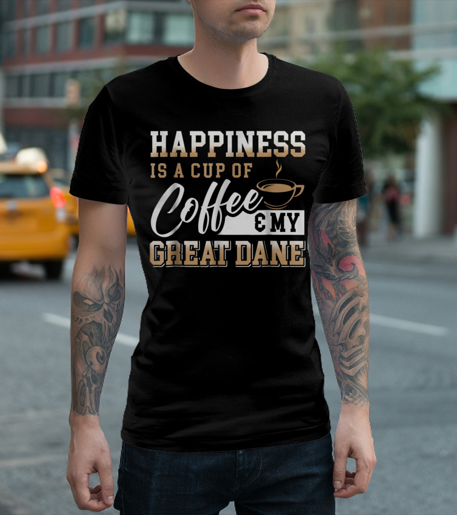 Happiness Is a Cup of Coffee and My Great Dane T-Shirt