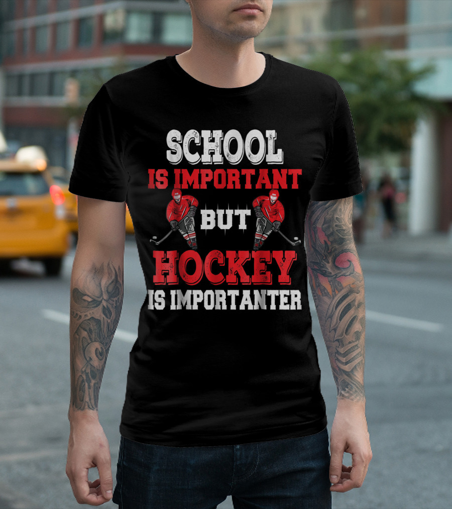 School Is Important But Hockey Is Importanter T-Shirt