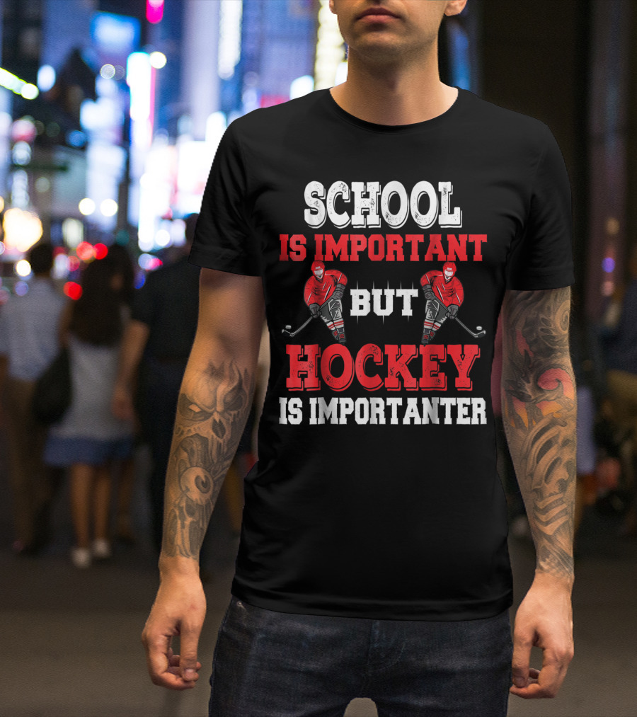 School Is Important But Hockey Is Importanter T-Shirt