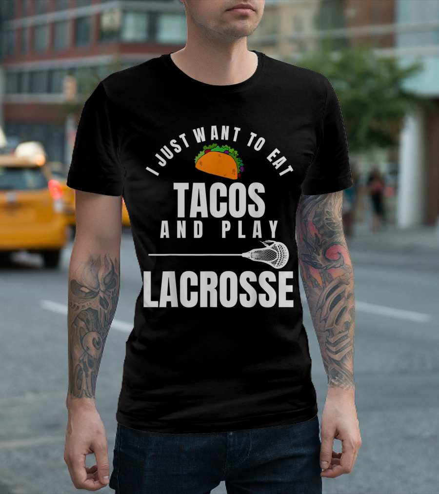 I Just Want to Eat Tacos and Play Lacrosse with Taco Graphic and Lacrosse Stick T-Shirt