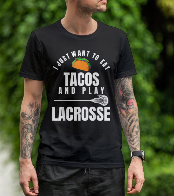 I Just Want To Eat Tacos And Play Lacrosse With Taco Graphic And Lacrosse Stick T-Shirt
