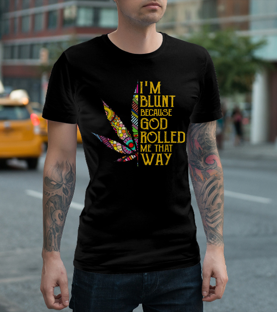 I'm Blunt Because God Rolled Me That Way Weed Leaf T-Shirt