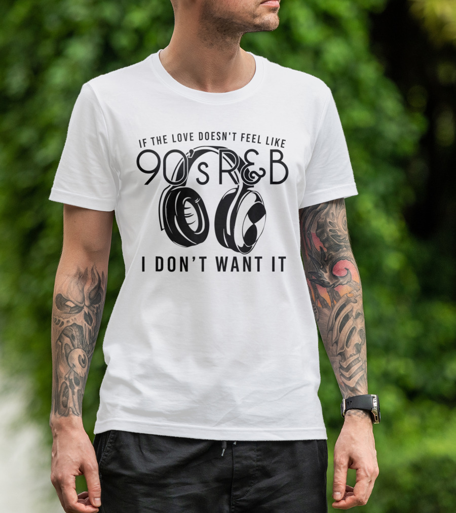 If The Love Doesn't Feel Like 90's R&B I Don't Want It With Headphones T-Shirt