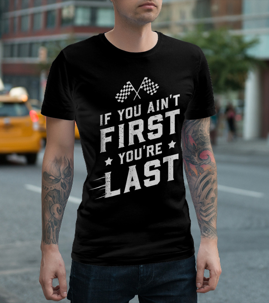 If You Ain't First You're Last Racing Fan Checkered Flags Speed Motif T-Shirt