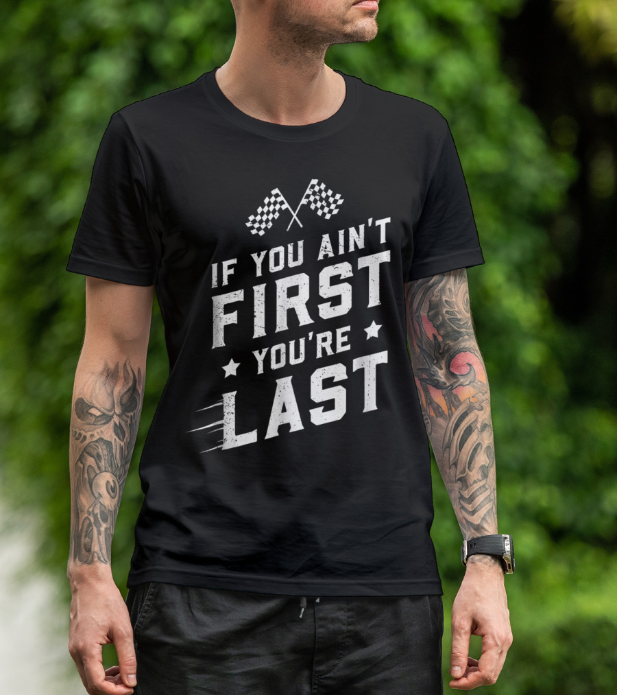 If You Ain't First You're Last Racing Fan Checkered Flags Speed Motif T-Shirt