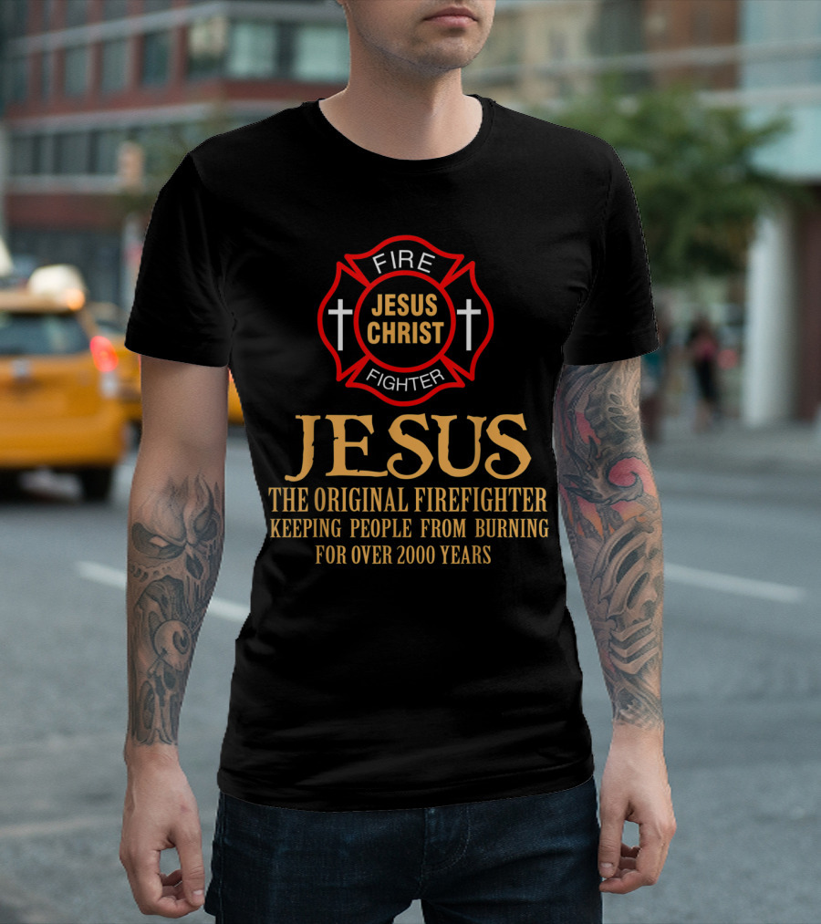 Jesus Christ The Original Firefighter Keeping People From Burning For Over 2000 Years T-Shirt