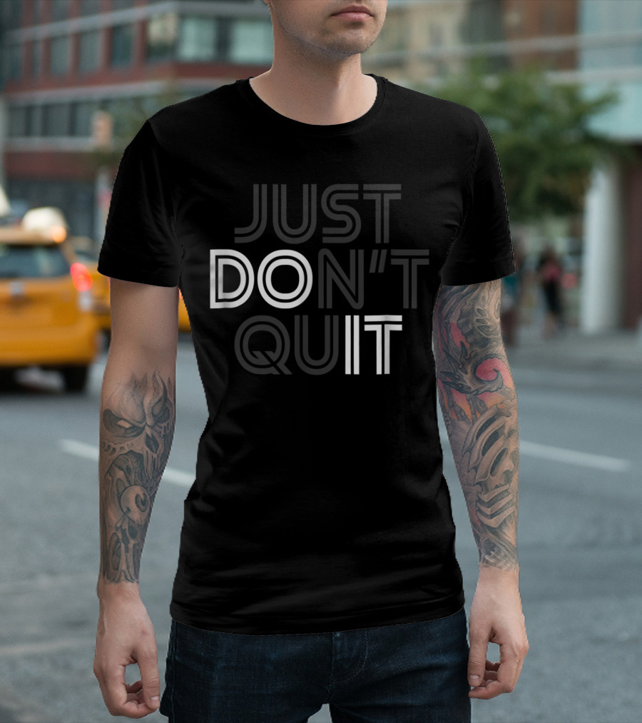 Just Don't Quit Do It Motivational Concept with Inspirational Message T-Shirt