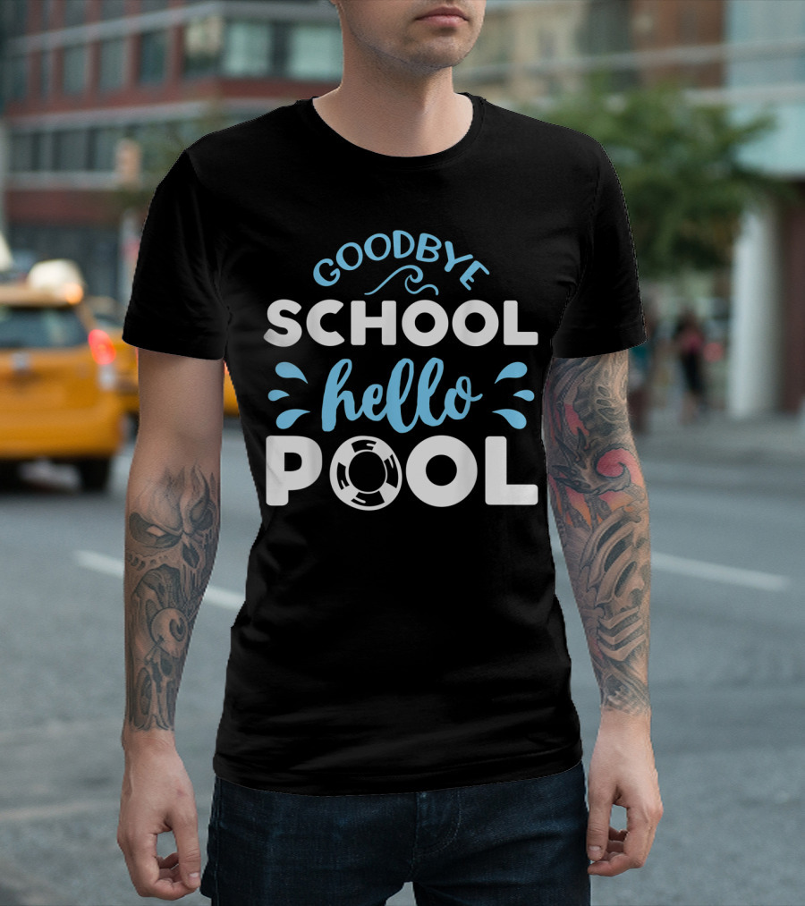 Goodbye School Hello Pool Last Day of School T-Shirt