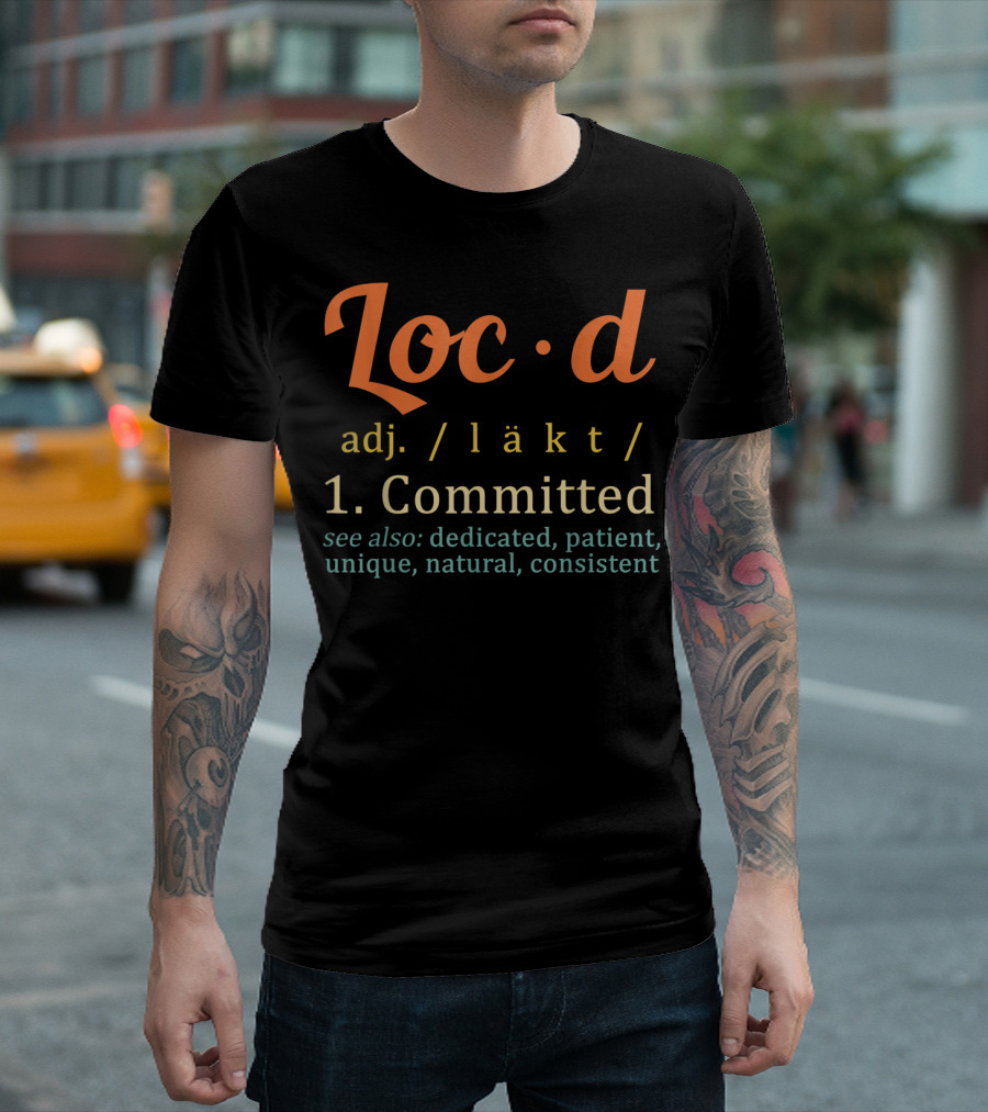 Loc'd Definition Committed Dedicated Patient Unique Natural Consistent T-Shirt
