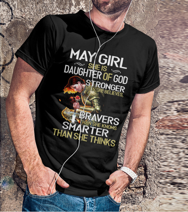 May Girl She Is Daughter Of God Stronger Than She Believes Braver Than She Knows Smarter Than She Thinks T-Shirt