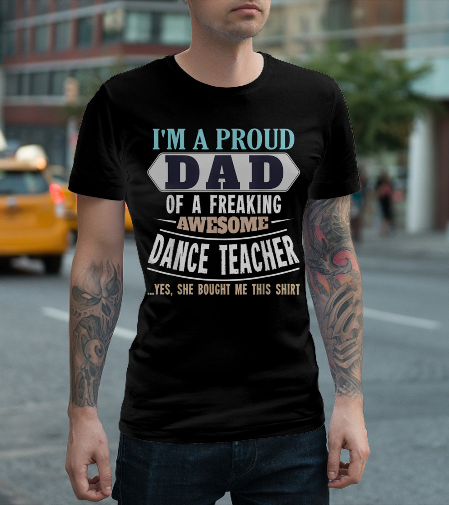 I'm a Proud Dad of a Freaking Awesome Dance Teacher T-Shirt